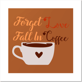 Forget Love Fall In Coffee Posters and Art